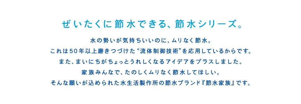 ぜいたくに節水できる、節水シリーズ